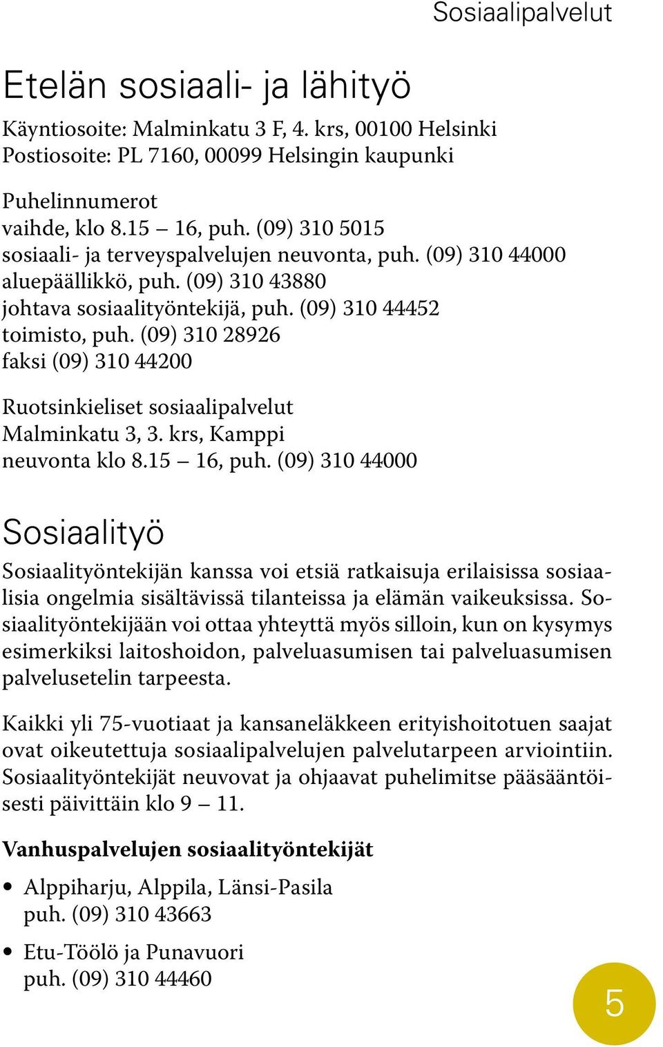 (09) 310 28926 faksi (09) 310 44200 Ruotsinkieliset sosiaalipalvelut Malminkatu 3, 3. krs, Kamppi neuvonta klo 8.15 16, puh.