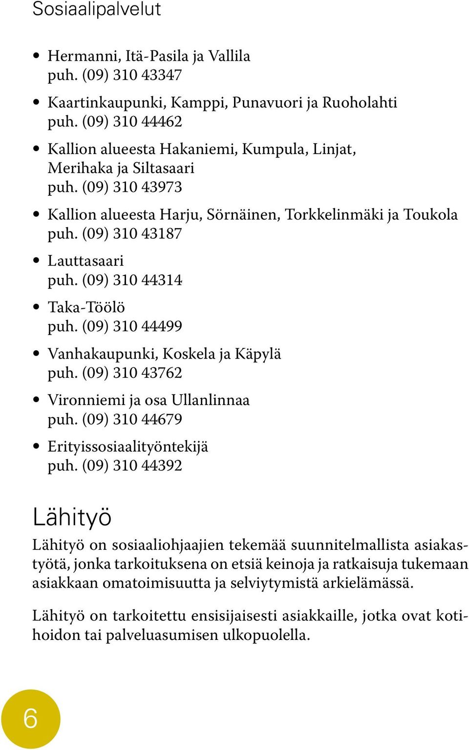 (09) 310 44314 Taka-Töölö puh. (09) 310 44499 Vanhakaupunki, Koskela ja Käpylä puh. (09) 310 43762 Vironniemi ja osa Ullanlinnaa puh. (09) 310 44679 Erityissosiaalityöntekijä puh.