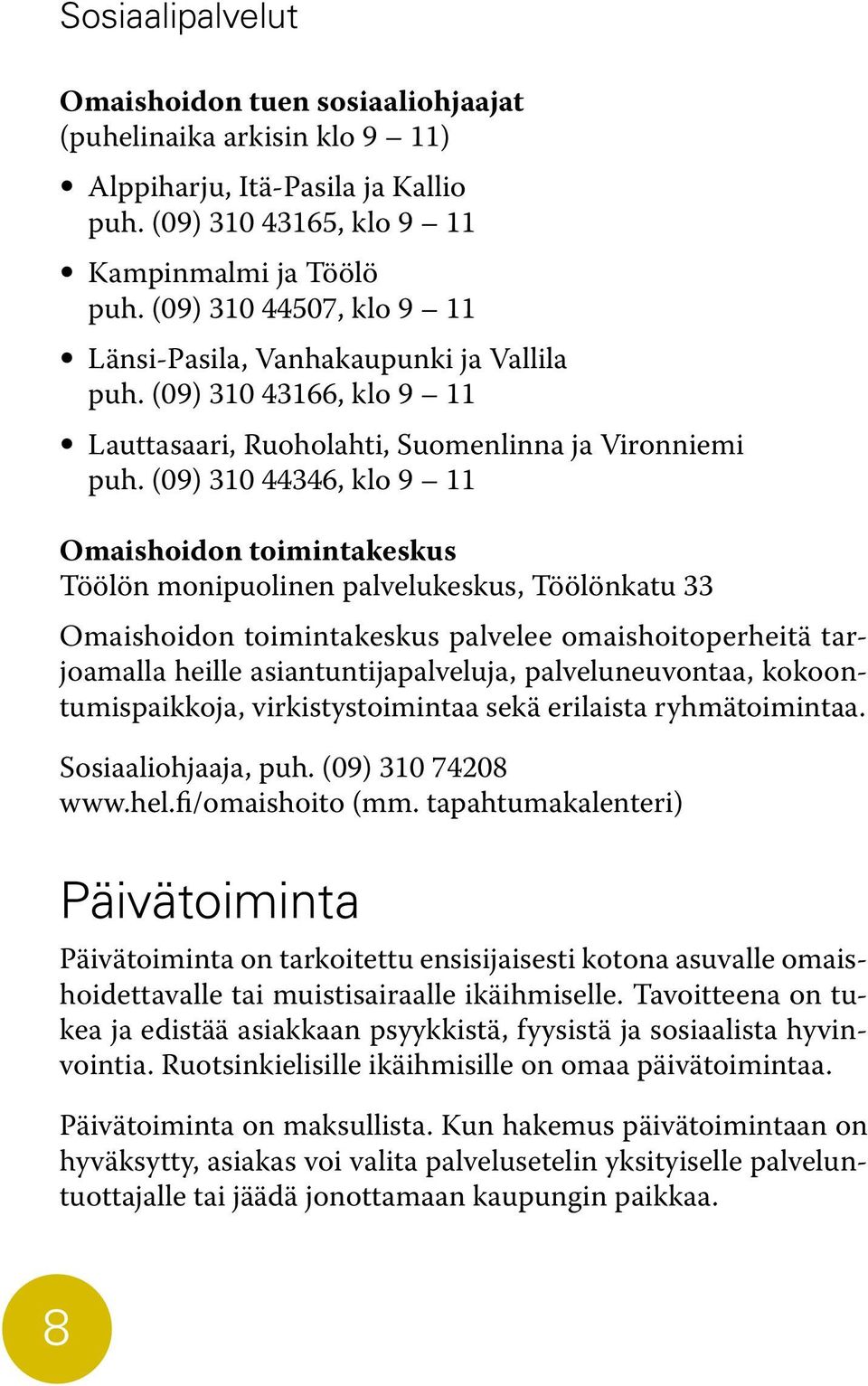 (09) 310 44346, klo 9 11 Omaishoidon toimintakeskus Töölön monipuolinen palvelukeskus, Töölönkatu 33 Omaishoidon toimintakeskus palvelee omaishoitoperheitä tarjoamalla heille asiantuntijapalveluja,