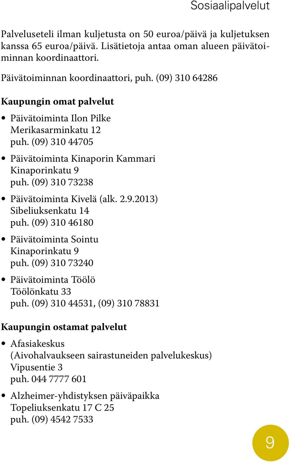 (09) 310 73238 Päivätoiminta Kivelä (alk. 2.9.2013) Sibeliuksenkatu 14 puh. (09) 310 46180 Päivätoiminta Sointu Kinaporinkatu 9 puh. (09) 310 73240 Päivätoiminta Töölö Töölönkatu 33 puh.