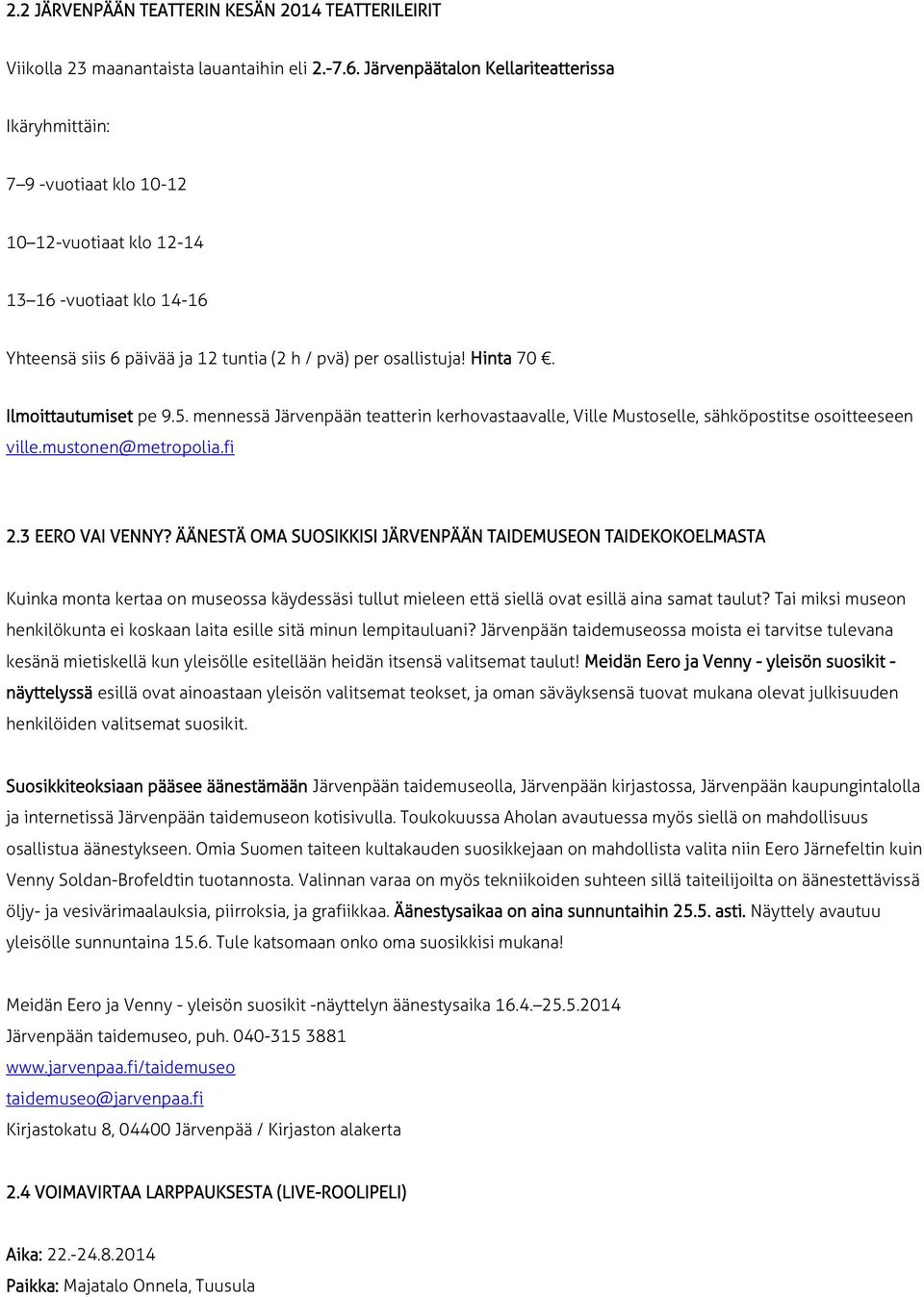 Ilmoittautumiset pe 9.5. mennessä Järvenpään teatterin kerhovastaavalle, Ville Mustoselle, sähköpostitse osoitteeseen ville.mustonen@metropolia.fi 2.3 EERO VAI VENNY?