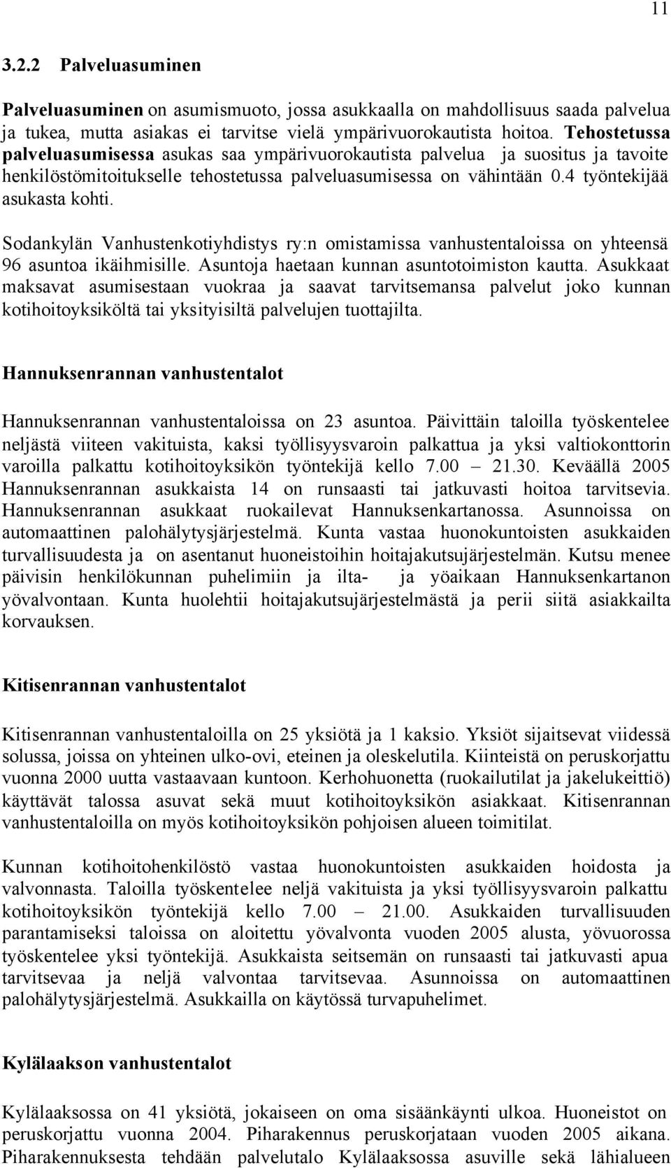 Sodankylän Vanhustenkotiyhdistys ry:n omistamissa vanhustentaloissa on yhteensä 96 asuntoa ikäihmisille. Asuntoja haetaan kunnan asuntotoimiston kautta.