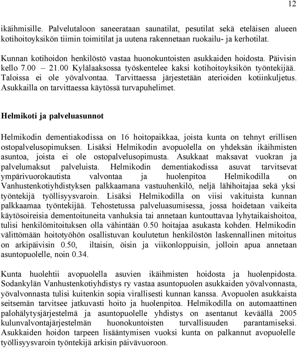 Tarvittaessa järjestetään aterioiden kotiinkuljetus. Asukkailla on tarvittaessa käytössä turvapuhelimet.