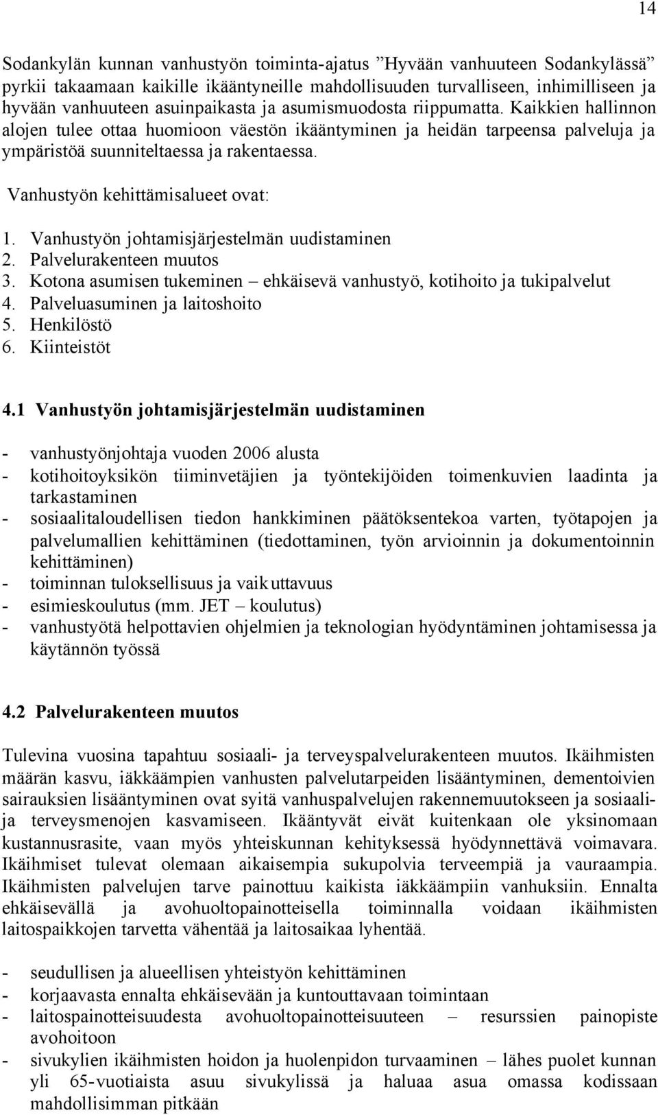 Vanhustyön kehittämisalueet ovat: 1. Vanhustyön johtamisjärjestelmän uudistaminen 2. Palvelurakenteen muutos 3. Kotona asumisen tukeminen ehkäisevä vanhustyö, kotihoito ja tukipalvelut 4.