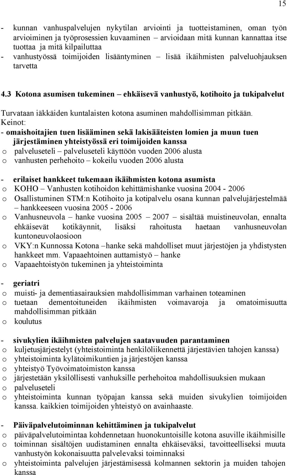 3 Kotona asumisen tukeminen ehkäisevä vanhustyö, kotihoito ja tukipalvelut Turvataan iäkkäiden kuntalaisten kotona asuminen mahdollisimman pitkään.