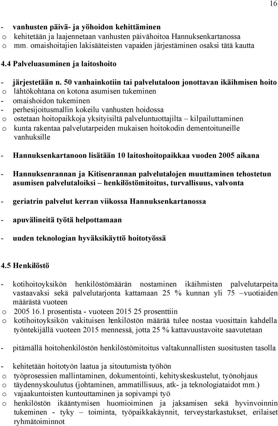 50 vanhainkotiin tai palvelutaloon jonottavan ikäihmisen hoito o lähtökohtana on kotona asumisen tukeminen - omaishoidon tukeminen - perhesijoitusmallin kokeilu vanhusten hoidossa o ostetaan