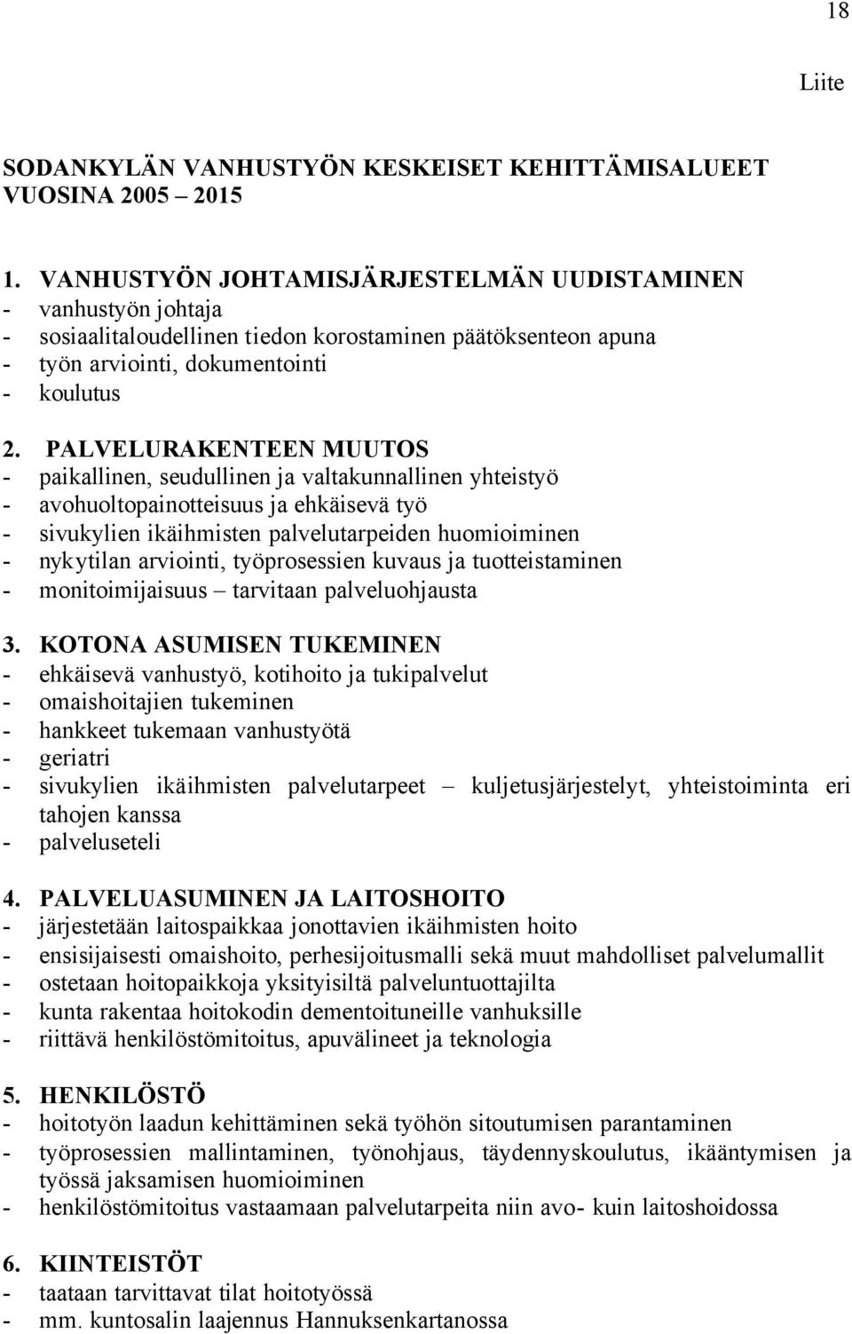 PALVELURAKENTEEN MUUTOS - paikallinen, seudullinen ja valtakunnallinen yhteistyö - avohuoltopainotteisuus ja ehkäisevä työ - sivukylien ikäihmisten palvelutarpeiden huomioiminen - nykytilan