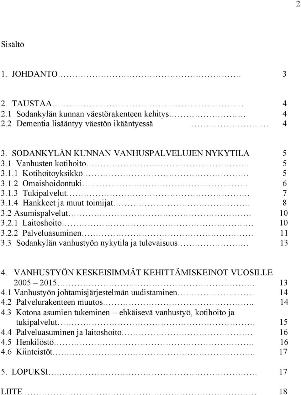 3 Sodankylän vanhustyön nykytila ja tulevaisuus. 13 4. VANHUSTYÖN KESKEISIMMÄT KEHITTÄMISKEINOT VUOSILLE 2005 2015 13 4.1 Vanhustyön johtamisjärjestelmän uudistaminen 14 4.
