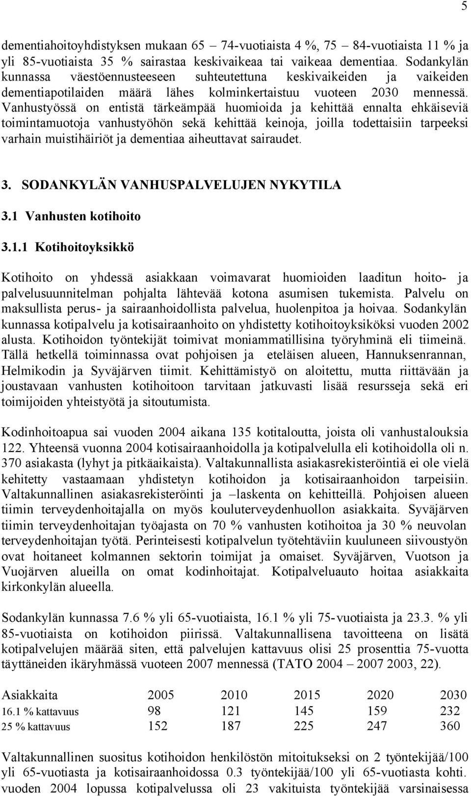 Vanhustyössä on entistä tärkeämpää huomioida ja kehittää ennalta ehkäiseviä toimintamuotoja vanhustyöhön sekä kehittää keinoja, joilla todettaisiin tarpeeksi varhain muistihäiriöt ja dementiaa
