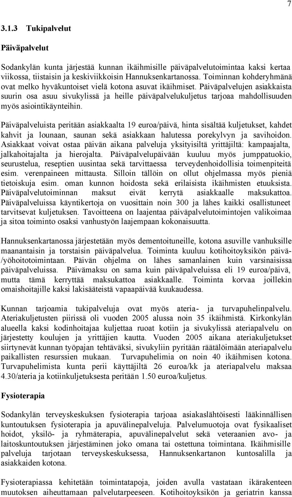 Päiväpalvelujen asiakkaista suurin osa asuu sivukylissä ja heille päiväpalvelukuljetus tarjoaa mahdollisuuden myös asiointikäynteihin.