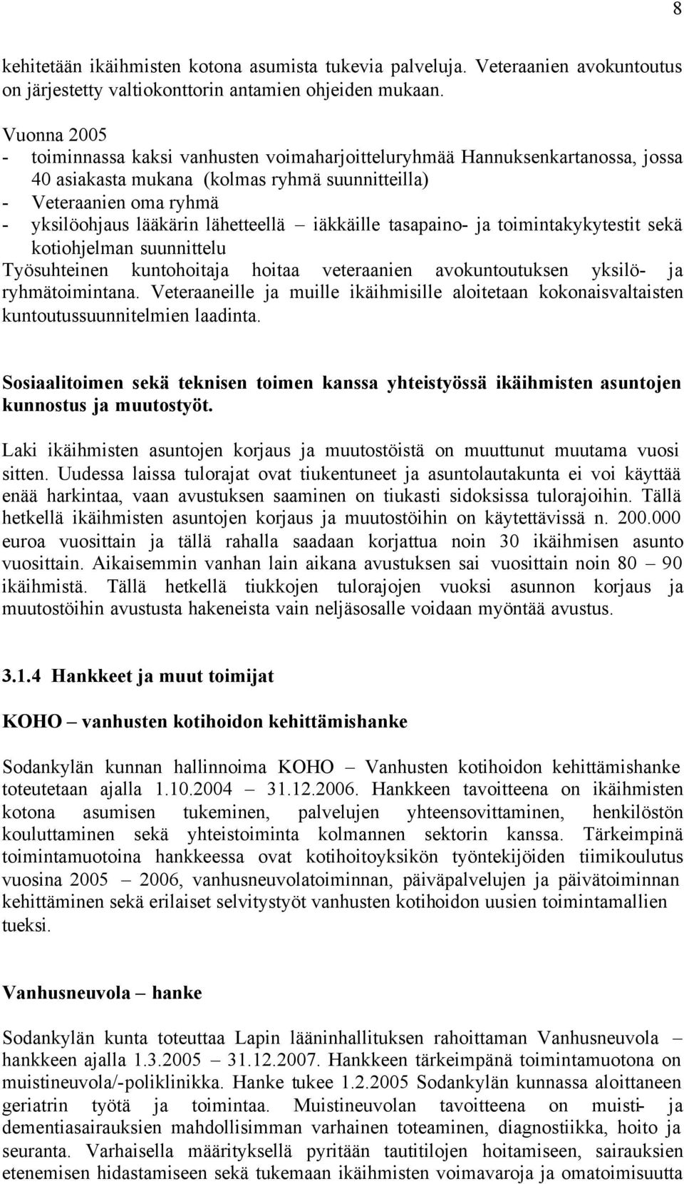 lähetteellä iäkkäille tasapaino- ja toimintakykytestit sekä kotiohjelman suunnittelu Työsuhteinen kuntohoitaja hoitaa veteraanien avokuntoutuksen yksilö- ja ryhmätoimintana.