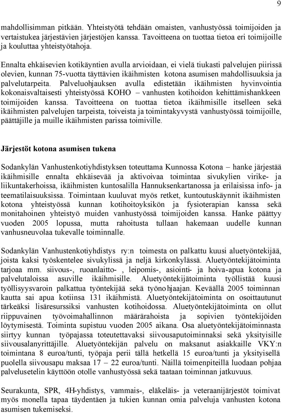Ennalta ehkäisevien kotikäyntien avulla arvioidaan, ei vielä tiukasti palvelujen piirissä olevien, kunnan 75-vuotta täyttävien ikäihmisten kotona asumisen mahdollisuuksia ja palvelutarpeita.