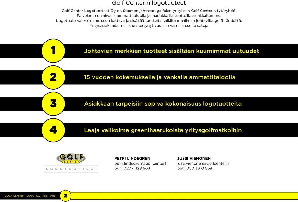 Yritysasiakkaita meillä on kertynyt vuosien varrella useita satoja 1 Johtavien merkkien tuotteet sisältäen kuumimmat uutuudet 2 15 vuoden kokemuksella ja vankalla ammattitaidolla 3