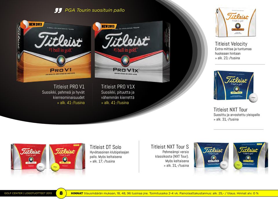 41-/tusina Titleist NXT Tour Suosittu ja arvostettu yleispallo» alk. 31,-/tusina Titleist DT Solo Hyvätasoinen klubipelaajan pallo. Myös keltaisena» alk.