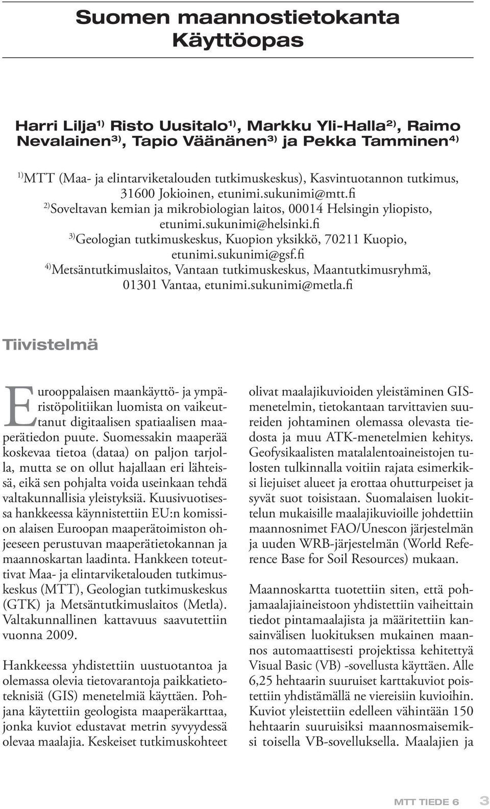 fi 3) Geologian tutkimuskeskus, Kuopion yksikkö, 70211 Kuopio, etunimi.sukunimi@gsf.fi 4) Metsäntutkimuslaitos, Vantaan tutkimuskeskus, Maantutkimusryhmä, 01301 Vantaa, etunimi.sukunimi@metla.