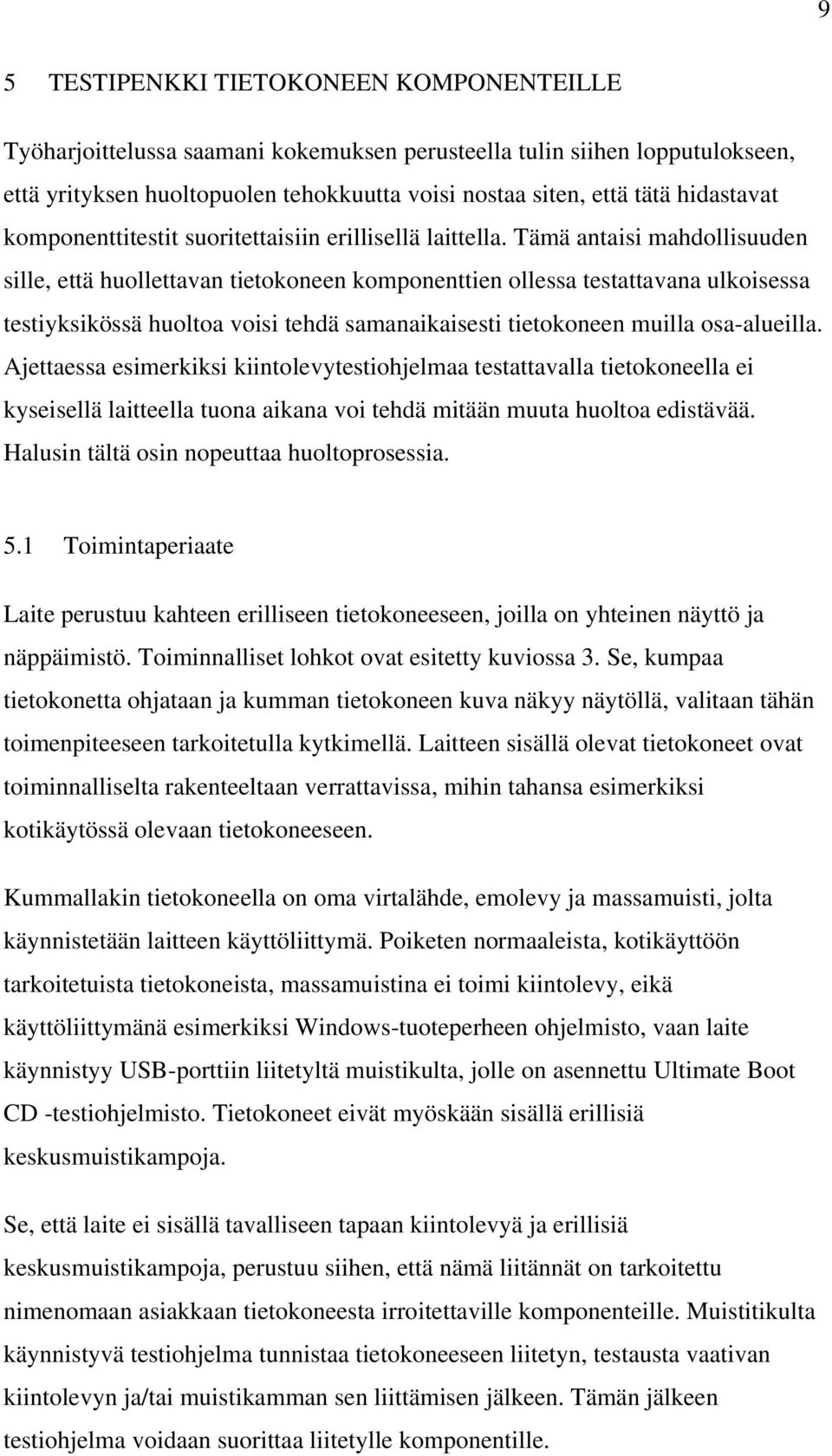 Tämä antaisi mahdollisuuden sille, että huollettavan tietokoneen komponenttien ollessa testattavana ulkoisessa testiyksikössä huoltoa voisi tehdä samanaikaisesti tietokoneen muilla osa-alueilla.