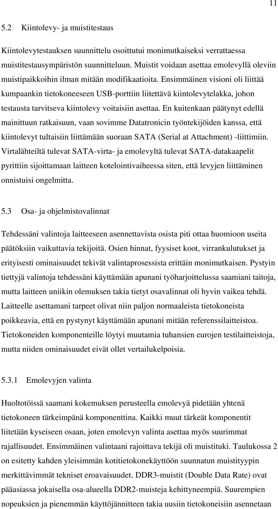 Ensimmäinen visioni oli liittää kumpaankin tietokoneeseen USB-porttiin liitettävä kiintolevytelakka, johon testausta tarvitseva kiintolevy voitaisiin asettaa.