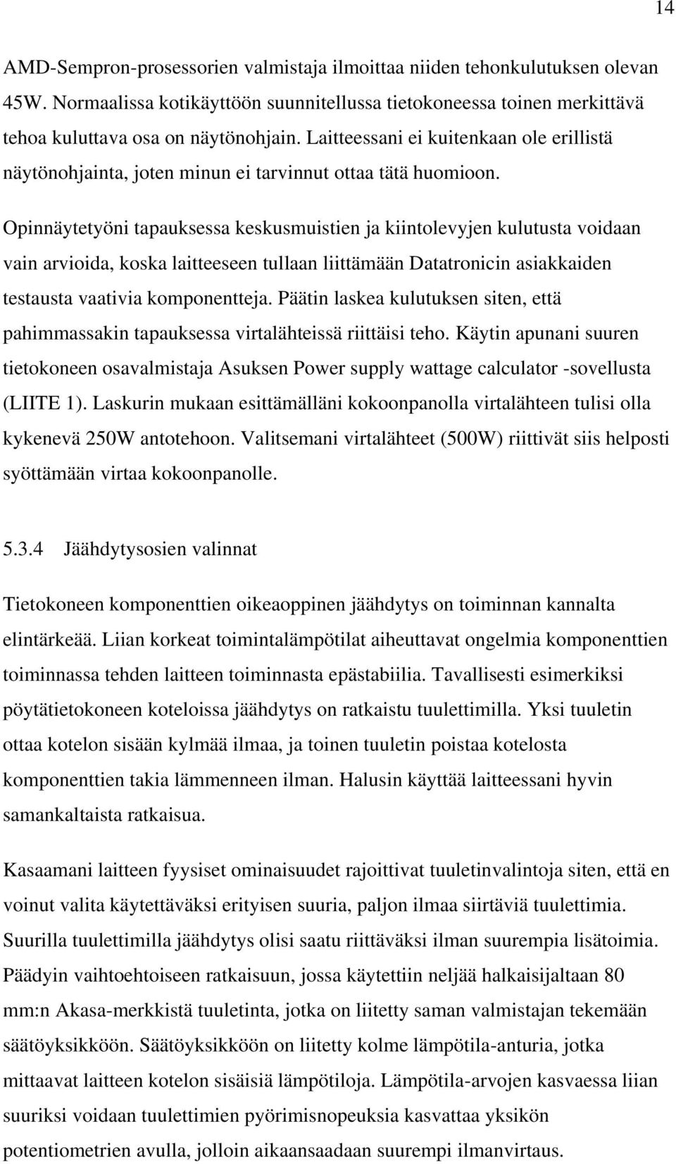 Opinnäytetyöni tapauksessa keskusmuistien ja kiintolevyjen kulutusta voidaan vain arvioida, koska laitteeseen tullaan liittämään Datatronicin asiakkaiden testausta vaativia komponentteja.