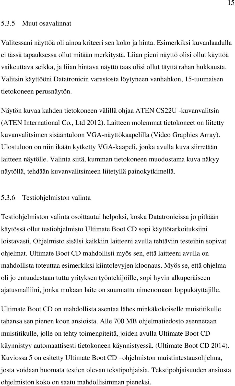 Valitsin käyttööni Datatronicin varastosta löytyneen vanhahkon, 15-tuumaisen tietokoneen perusnäytön. Näytön kuvaa kahden tietokoneen välillä ohjaa ATEN CS22U -kuvanvalitsin (ATEN International Co.