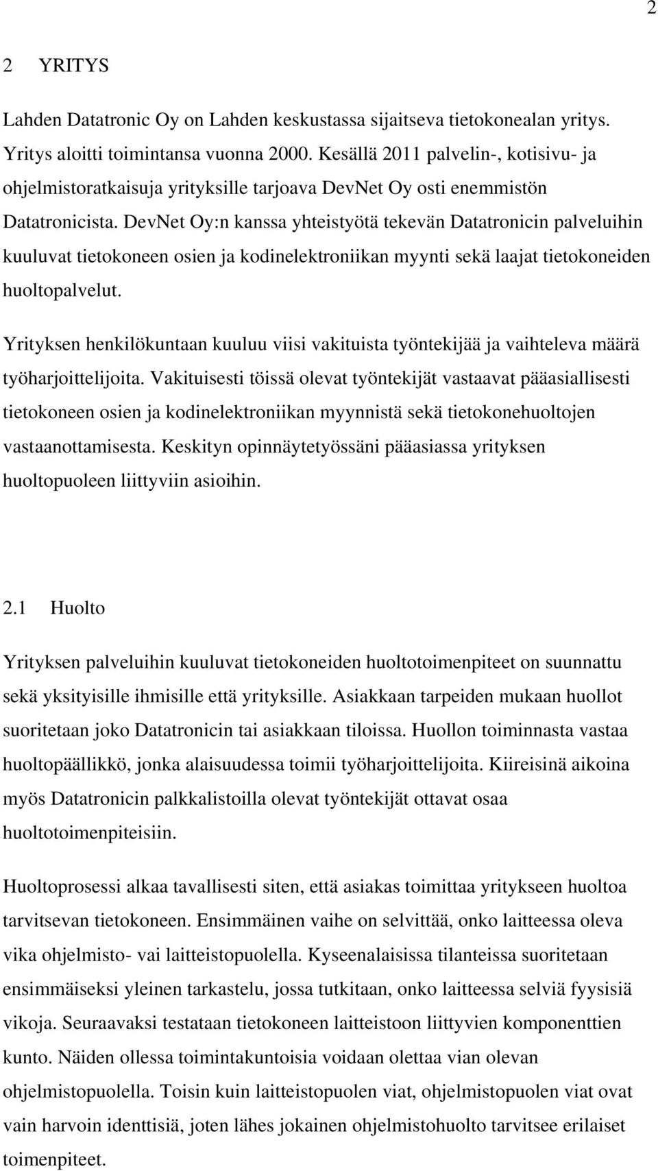 DevNet Oy:n kanssa yhteistyötä tekevän Datatronicin palveluihin kuuluvat tietokoneen osien ja kodinelektroniikan myynti sekä laajat tietokoneiden huoltopalvelut.