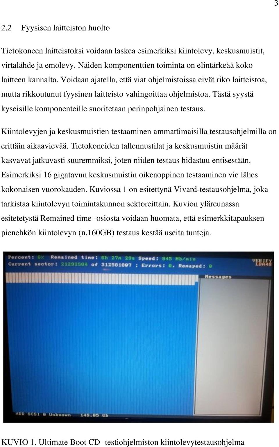 Tästä syystä kyseisille komponenteille suoritetaan perinpohjainen testaus. Kiintolevyjen ja keskusmuistien testaaminen ammattimaisilla testausohjelmilla on erittäin aikaavievää.