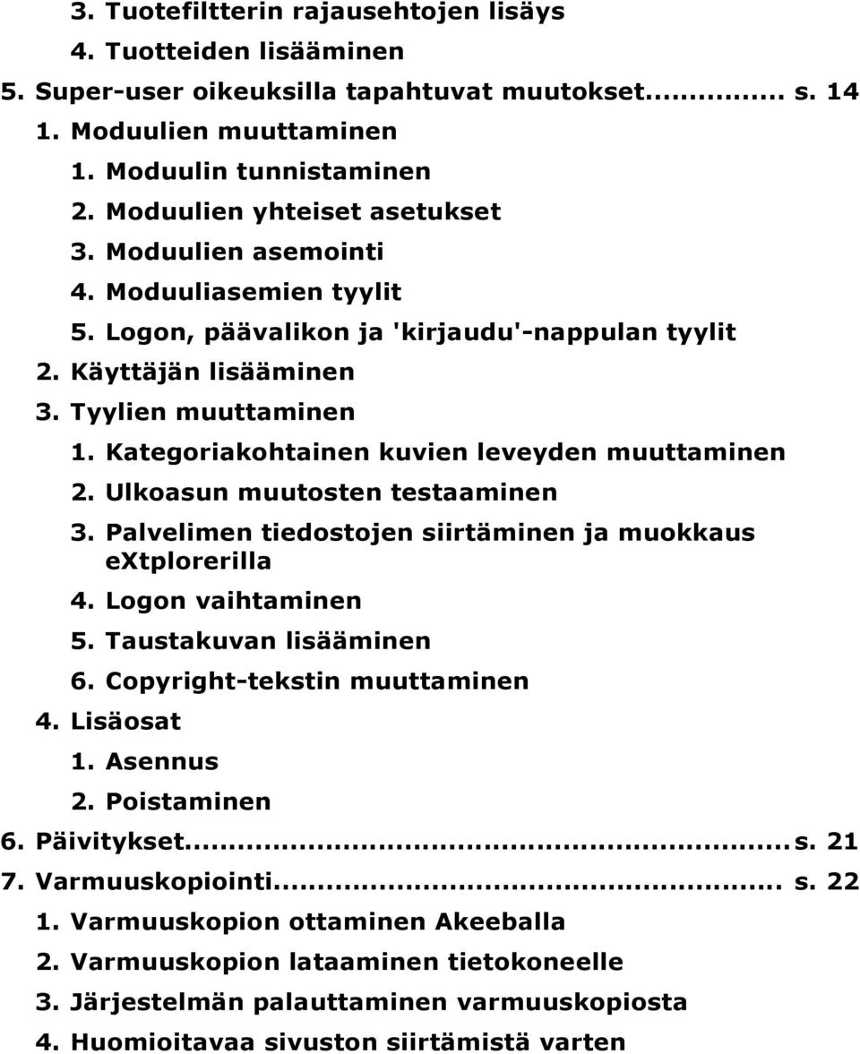 Kategoriakohtainen kuvien leveyden muuttaminen 2. Ulkoasun muutosten testaaminen 3. Palvelimen tiedostojen siirtäminen ja muokkaus extplorerilla 4. Logon vaihtaminen 5. Taustakuvan lisääminen 6.