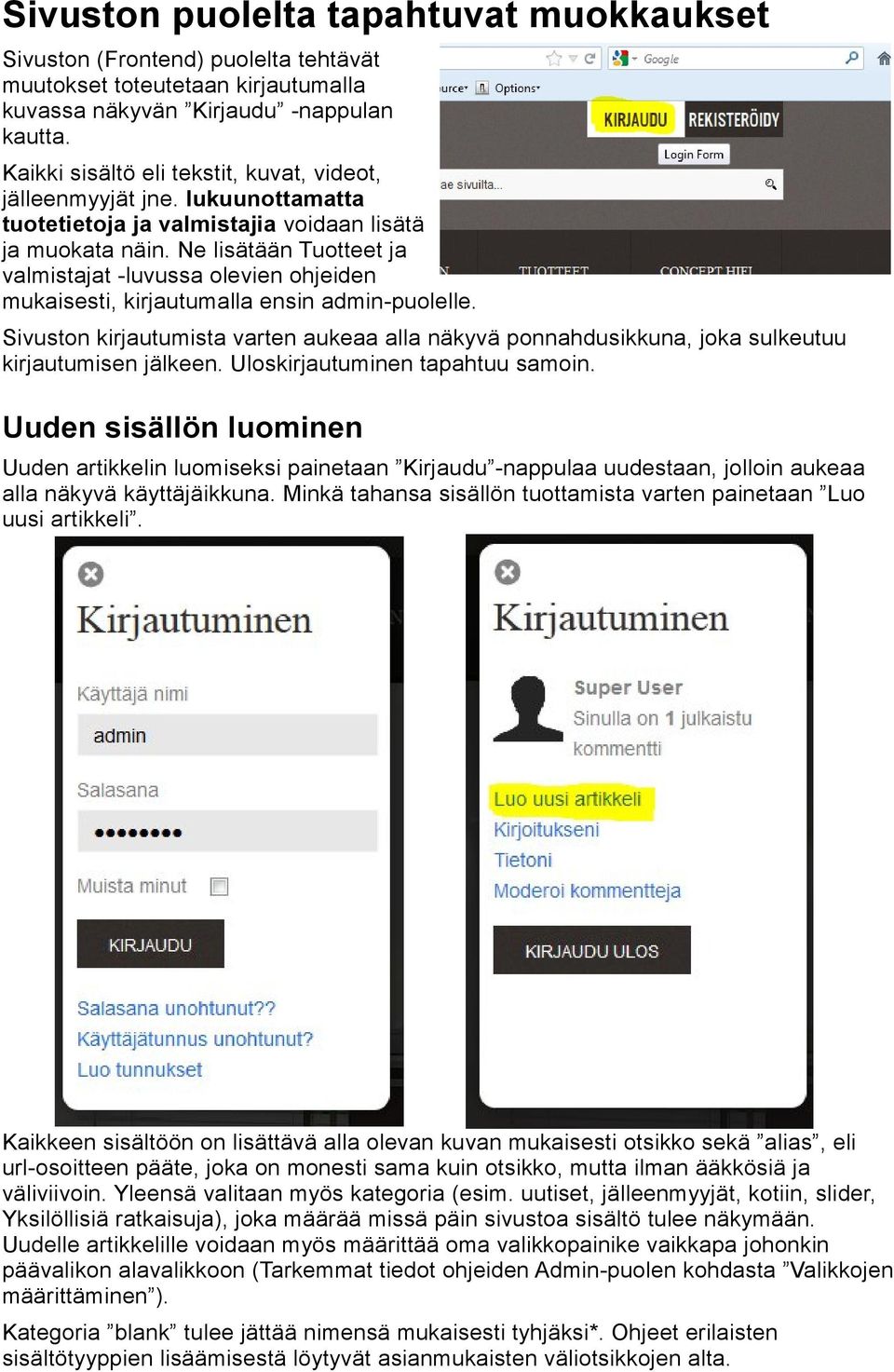 Ne lisätään Tuotteet ja valmistajat -luvussa olevien ohjeiden mukaisesti, kirjautumalla ensin admin-puolelle.