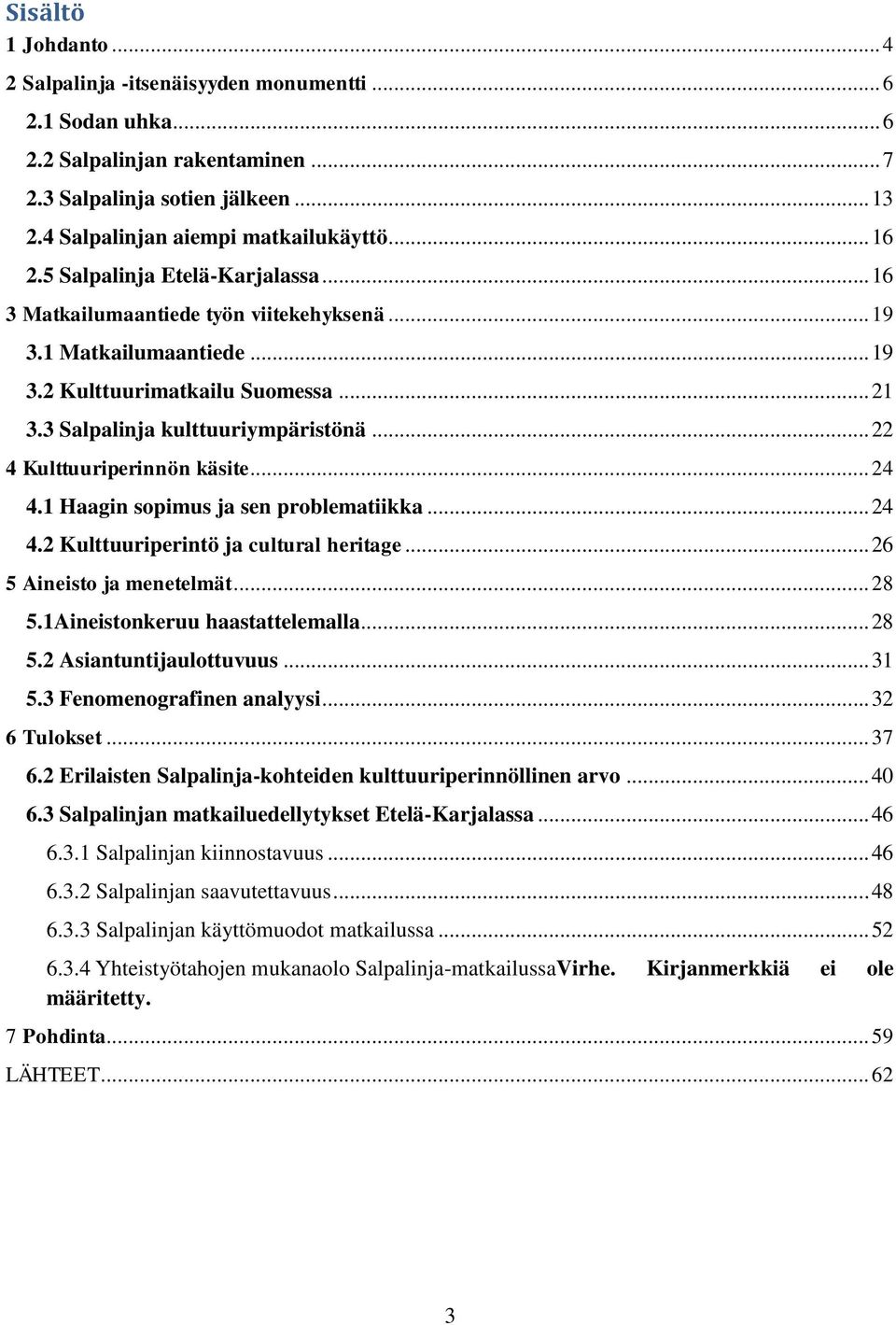 .. 22 4 Kulttuuriperinnön käsite... 24 4.1 Haagin sopimus ja sen problematiikka... 24 4.2 Kulttuuriperintö ja cultural heritage... 26 5 Aineisto ja menetelmät... 28 5.1Aineistonkeruu haastattelemalla.