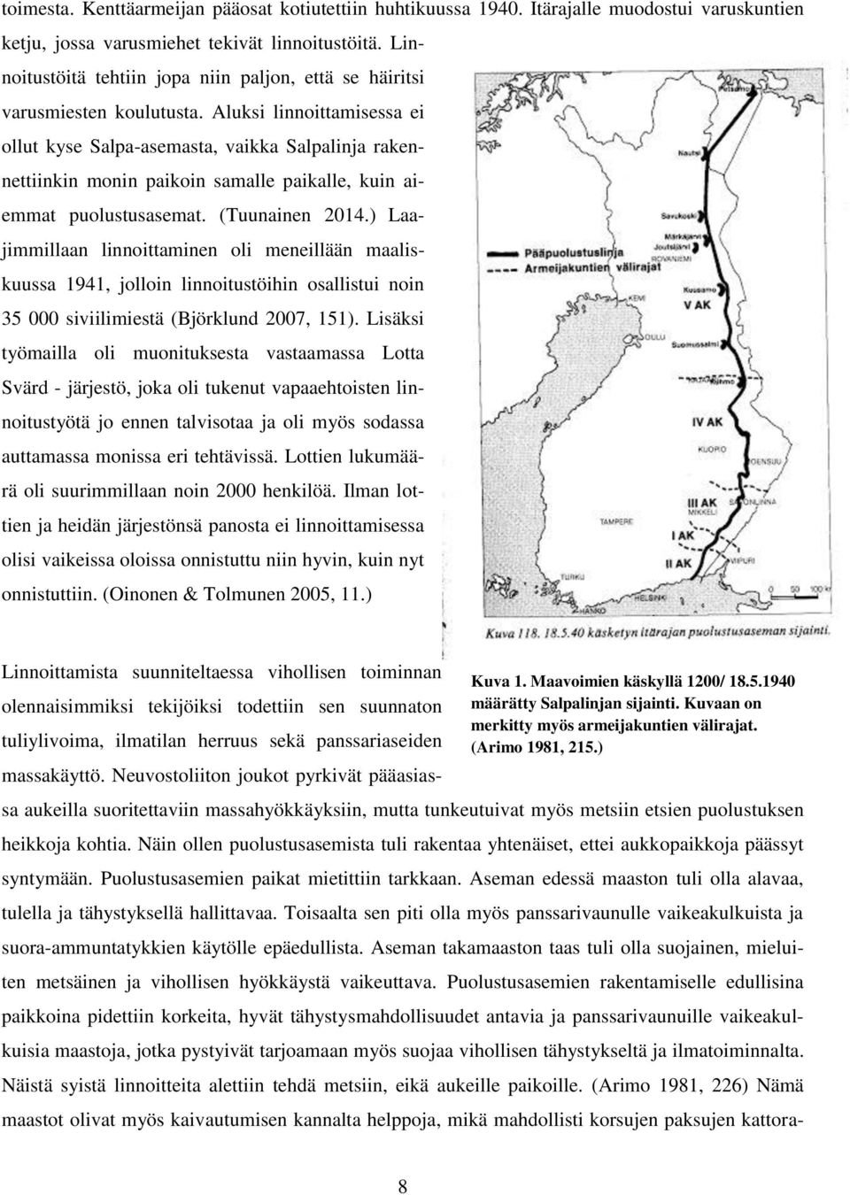 Aluksi linnoittamisessa ei ollut kyse Salpa-asemasta, vaikka Salpalinja rakennettiinkin monin paikoin samalle paikalle, kuin aiemmat puolustusasemat. (Tuunainen 2014.