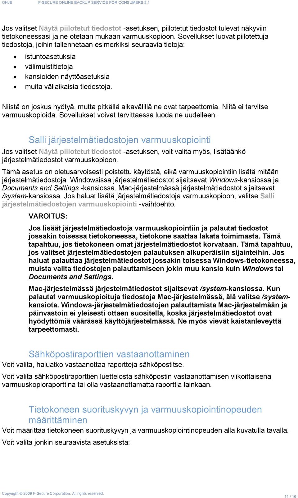 Niistä on joskus hyötyä, mutta pitkällä aikavälillä ne ovat tarpeettomia. Niitä ei tarvitse varmuuskopioida. Sovellukset voivat tarvittaessa luoda ne uudelleen.