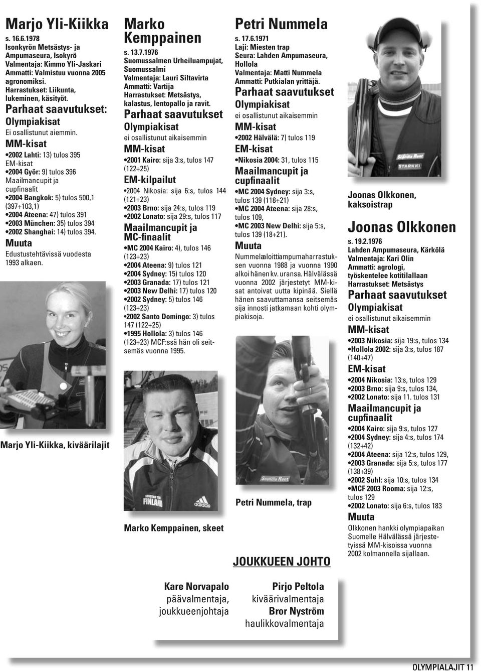 MM-kisat 2002 Lahti: 13) tulos 395 EM-kisat 2004 Györ: 9) tulos 396 Maailmancupit ja cupfinaalit 2004 Bangkok: 5) tulos 500,1 (397+103,1) 2004 Ateena: 47) tulos 391 2003 München: 35) tulos 394 2002