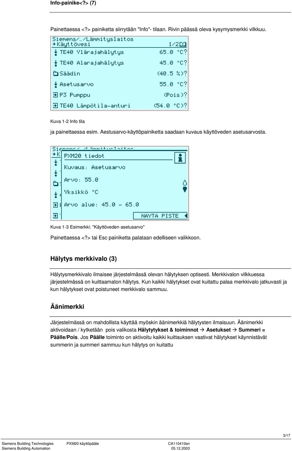 Hälytys merkkivalo (3) Hälytysmerkkivalo ilmaisee järjestelmässä olevan hälytyksen optisesti. Merkkivalon vilkkuessa järjestelmässä on kuittaamaton hälytys.