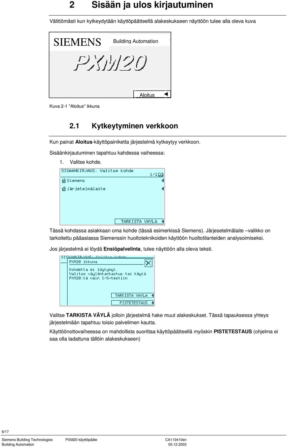 Tässä kohdassa asiakkaan oma kohde (tässä esimerkissä Siemens). Järjesetelmälaite valikko on tarkoitettu pääasiassa Siemenssin huoltoteknikoiden käyttöön huoltotilanteiden analysoimiseksi.