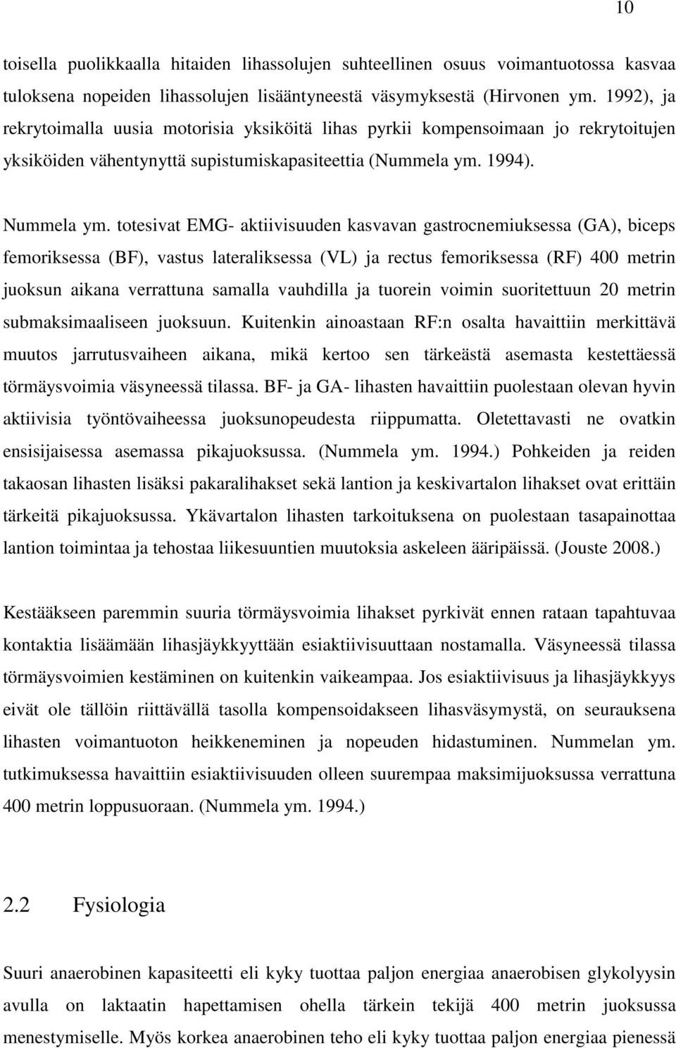 totesivat EMG- aktiivisuuden kasvavan gastrocnemiuksessa (GA), biceps femoriksessa (BF), vastus lateraliksessa (VL) ja rectus femoriksessa (RF) 400 metrin juoksun aikana verrattuna samalla vauhdilla
