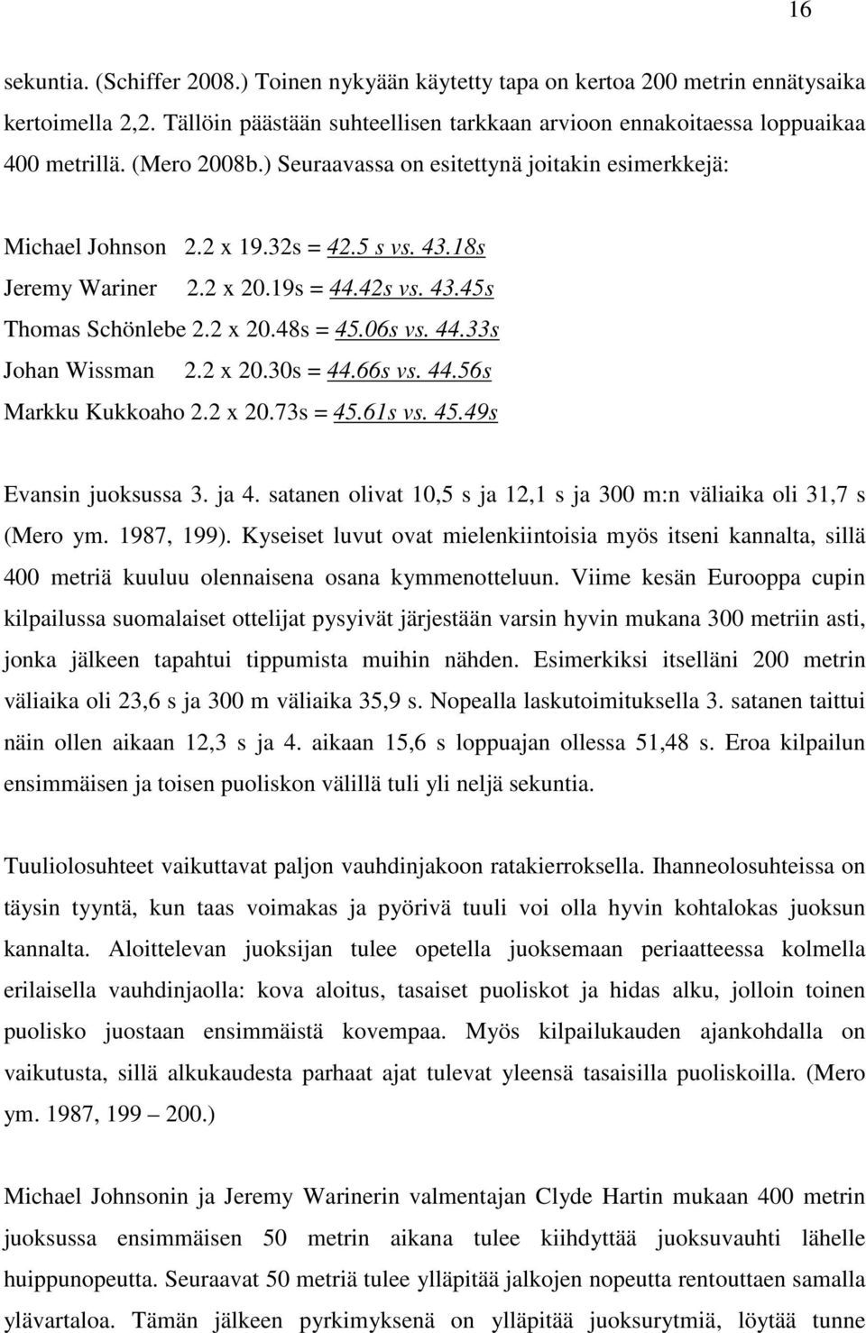 06s vs. 44.33s Johan Wissman 2.2 x 20.30s = 44.66s vs. 44.56s Markku Kukkoaho 2.2 x 20.73s = 45.61s vs. 45.49s Evansin juoksussa 3. ja 4.