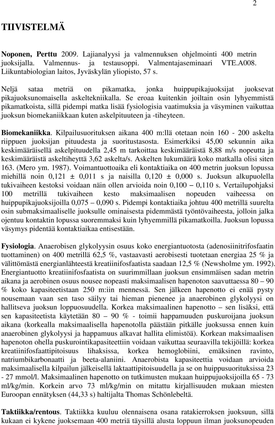 Se eroaa kuitenkin joiltain osin lyhyemmistä pikamatkoista, sillä pidempi matka lisää fysiologisia vaatimuksia ja väsyminen vaikuttaa juoksun biomekaniikkaan kuten askelpituuteen ja -tiheyteen.