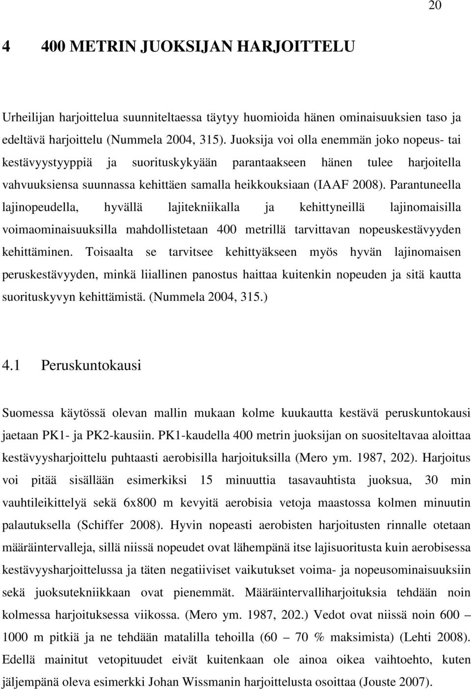 Parantuneella lajinopeudella, hyvällä lajitekniikalla ja kehittyneillä lajinomaisilla voimaominaisuuksilla mahdollistetaan 400 metrillä tarvittavan nopeuskestävyyden kehittäminen.