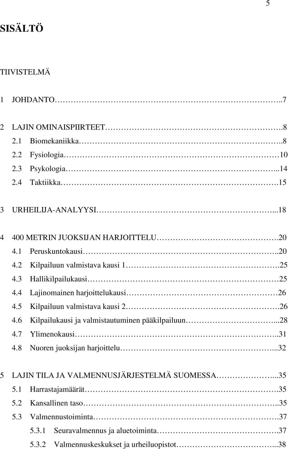 5 Kilpailuun valmistava kausi 2.26 4.6 Kilpailukausi ja valmistautuminen pääkilpailuun...28 4.7 Ylimenokausi..31 4.8 Nuoren juoksijan harjoittelu.