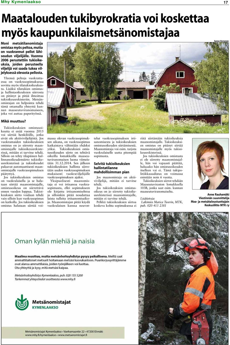 Yleensä peltoja vuokrattaessa on vuokrasopimuksessa sovittu myös tilatukioikeuksista. Lisäksi tilatukien omistusja hallintaoikeuksien siirrosta on pitänyt ja pitää ilmoittaa tukioikeusrekisteriin.