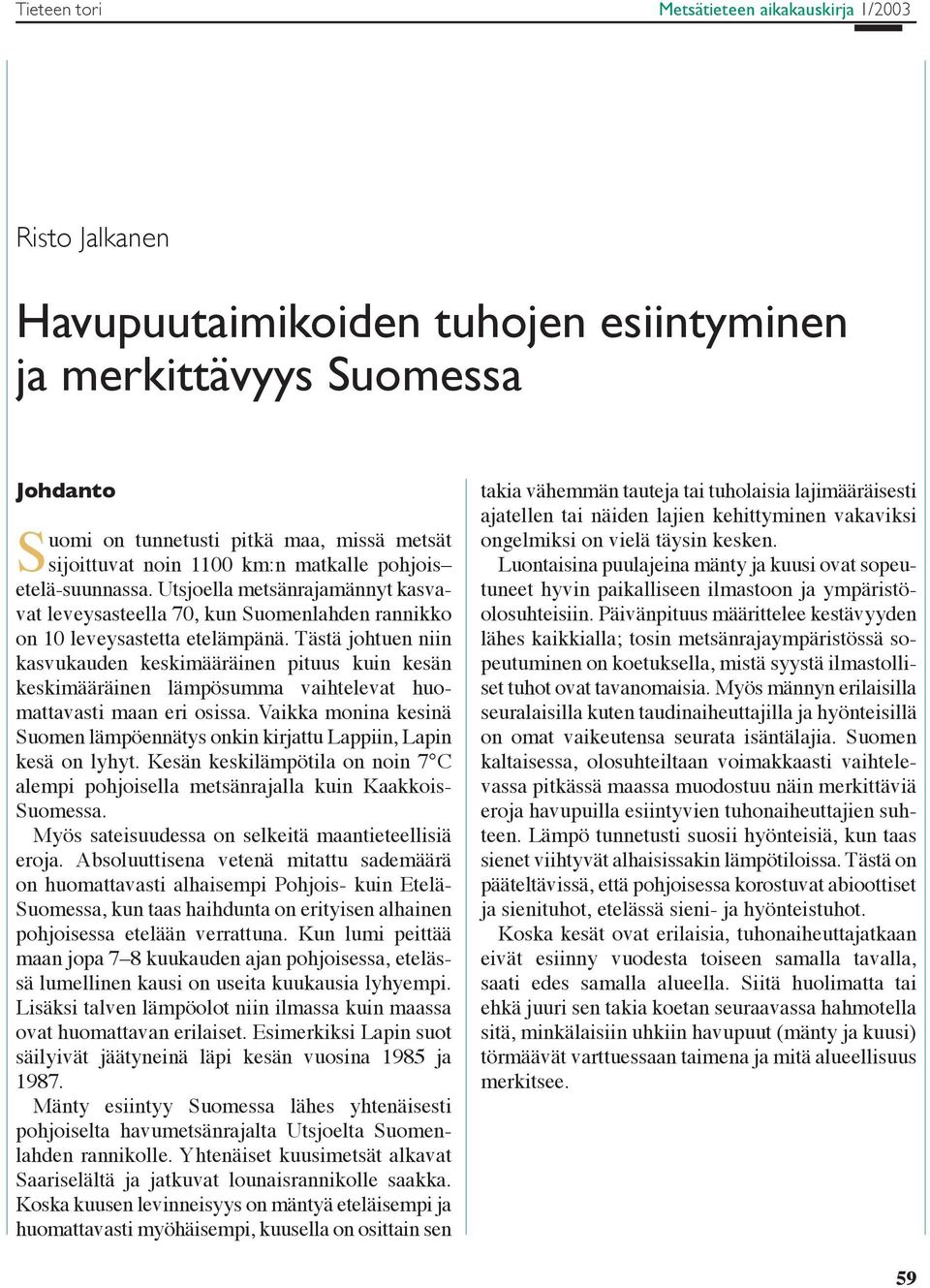 Tästä johtuen niin kasvukauden keskimääräinen pituus kuin kesän keskimääräinen lämpösumma vaihtelevat huomattavasti maan eri osissa.