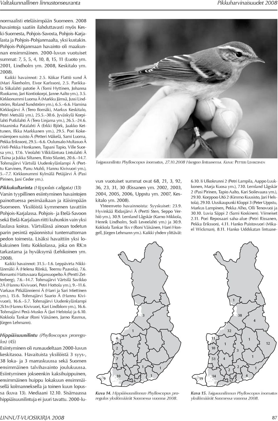 000-luvun vuotuiset summat:,,,, 0, 8,, (Luoto ym. 00, Lindholm ym. 008, Keskitalo ym. 008). Kaikki havainnot:.. Kökar Flattö sund Ä (Mari Åkerholm, Eivor Karlsson),.