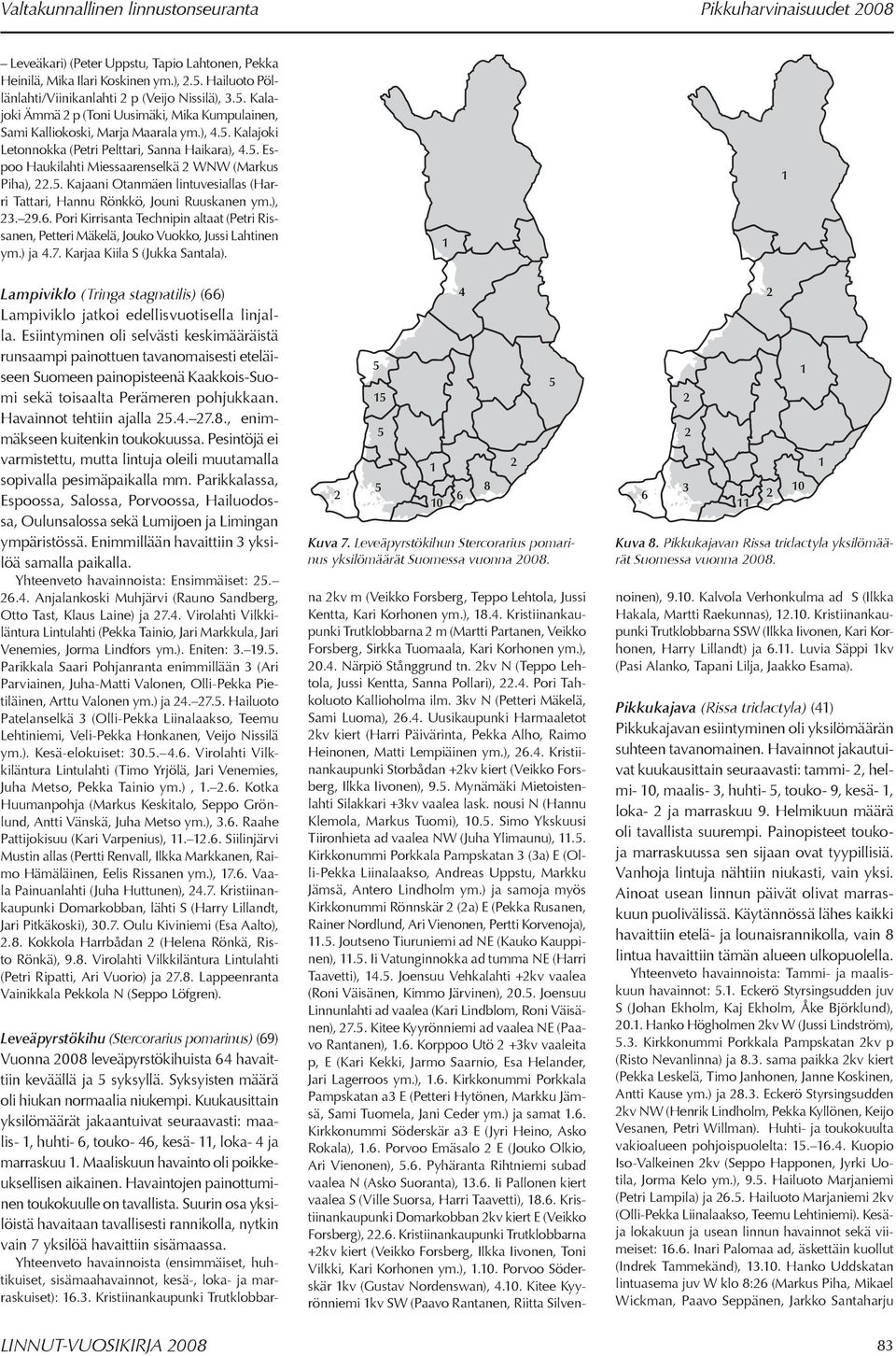 . Kajaani Otanmäen lintuvesiallas (Harri Tattari, Hannu Rönkkö, Jouni Ruuskanen ym.),... Pori Kirrisanta Technipin altaat (Petri Rissanen, Petteri Mäkelä, Jouko Vuokko, Jussi Lahtinen ym.) ja.