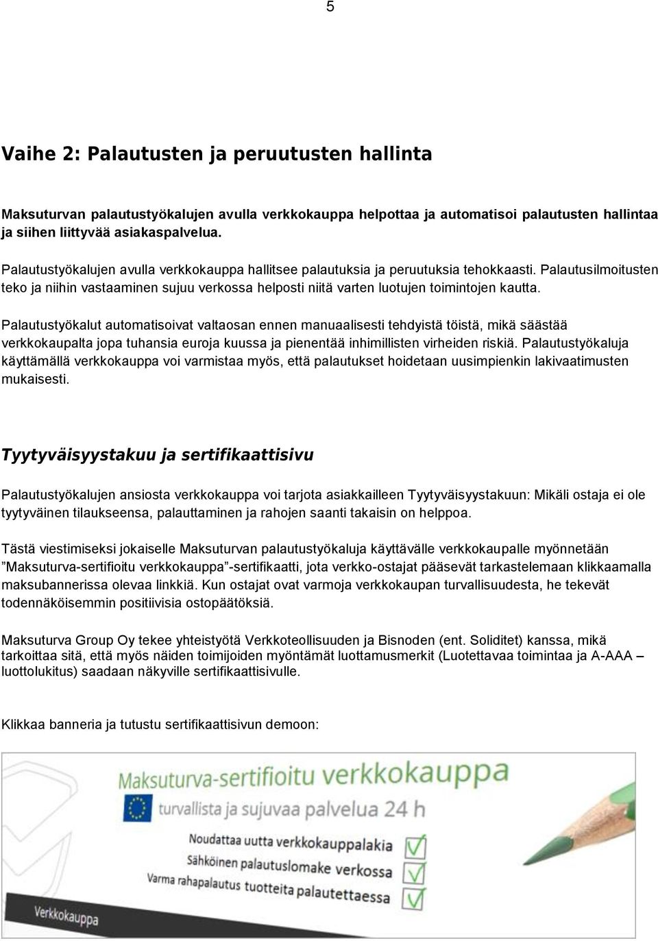 Palautusilmoitusten teko ja niihin vastaaminen sujuu verkossa helposti niitä varten luotujen toimintojen kautta.