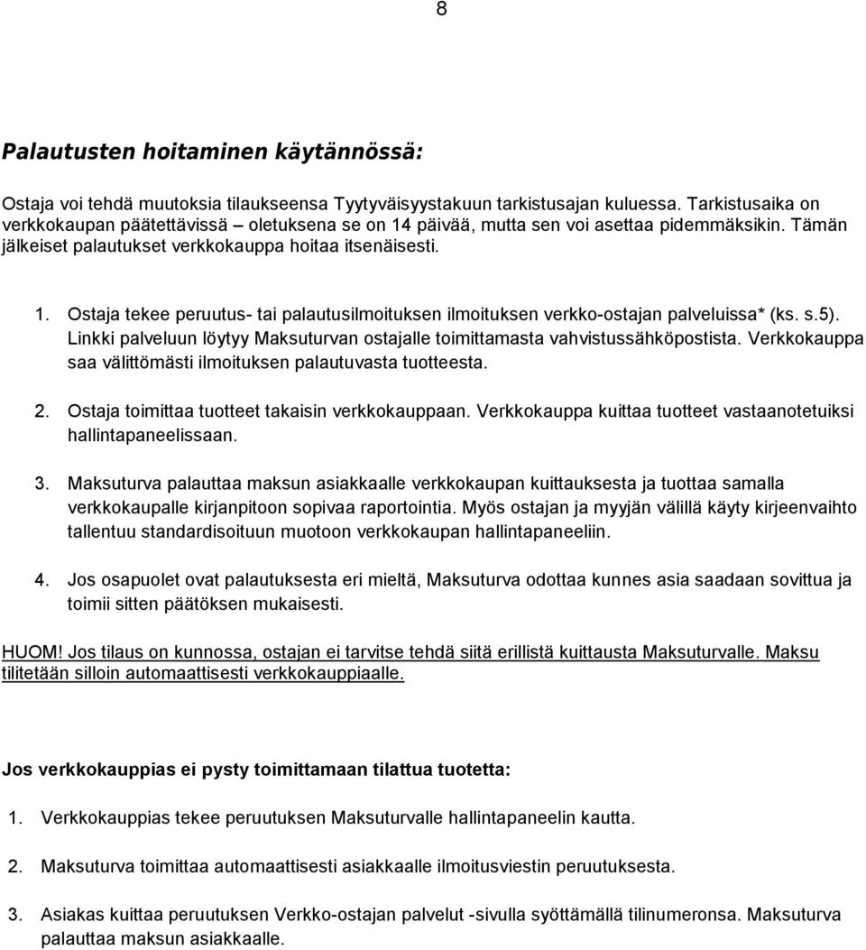 s.5). Linkki palveluun löytyy Maksuturvan ostajalle toimittamasta vahvistussähköpostista. Verkkokauppa saa välittömästi ilmoituksen palautuvasta tuotteesta. 2.