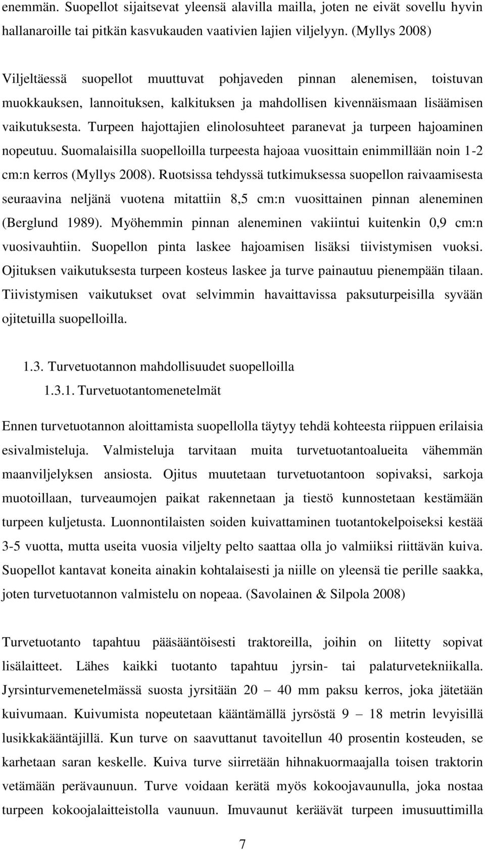 Turpeen hajottajien elinolosuhteet paranevat ja turpeen hajoaminen nopeutuu. Suomalaisilla suopelloilla turpeesta hajoaa vuosittain enimmillään noin 1-2 cm:n kerros (Myllys 2008).