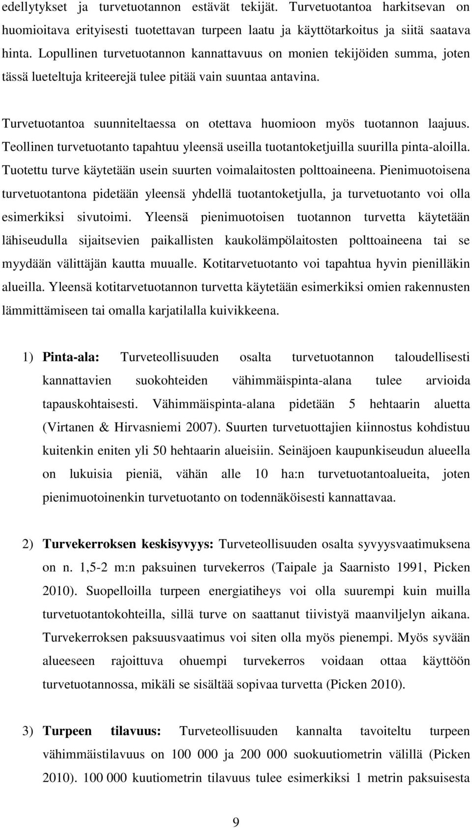 Turvetuotantoa suunniteltaessa on otettava huomioon myös tuotannon laajuus. Teollinen turvetuotanto tapahtuu yleensä useilla tuotantoketjuilla suurilla pinta-aloilla.