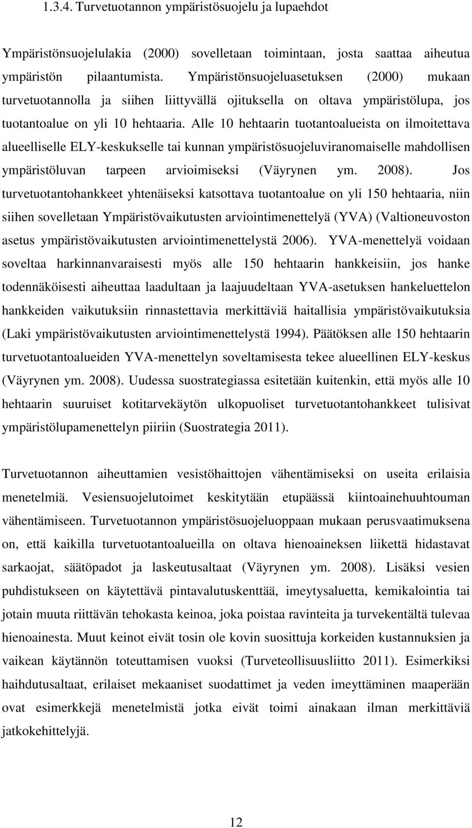 Alle 10 hehtaarin tuotantoalueista on ilmoitettava alueelliselle ELY-keskukselle tai kunnan ympäristösuojeluviranomaiselle mahdollisen ympäristöluvan tarpeen arvioimiseksi (Väyrynen ym. 2008).