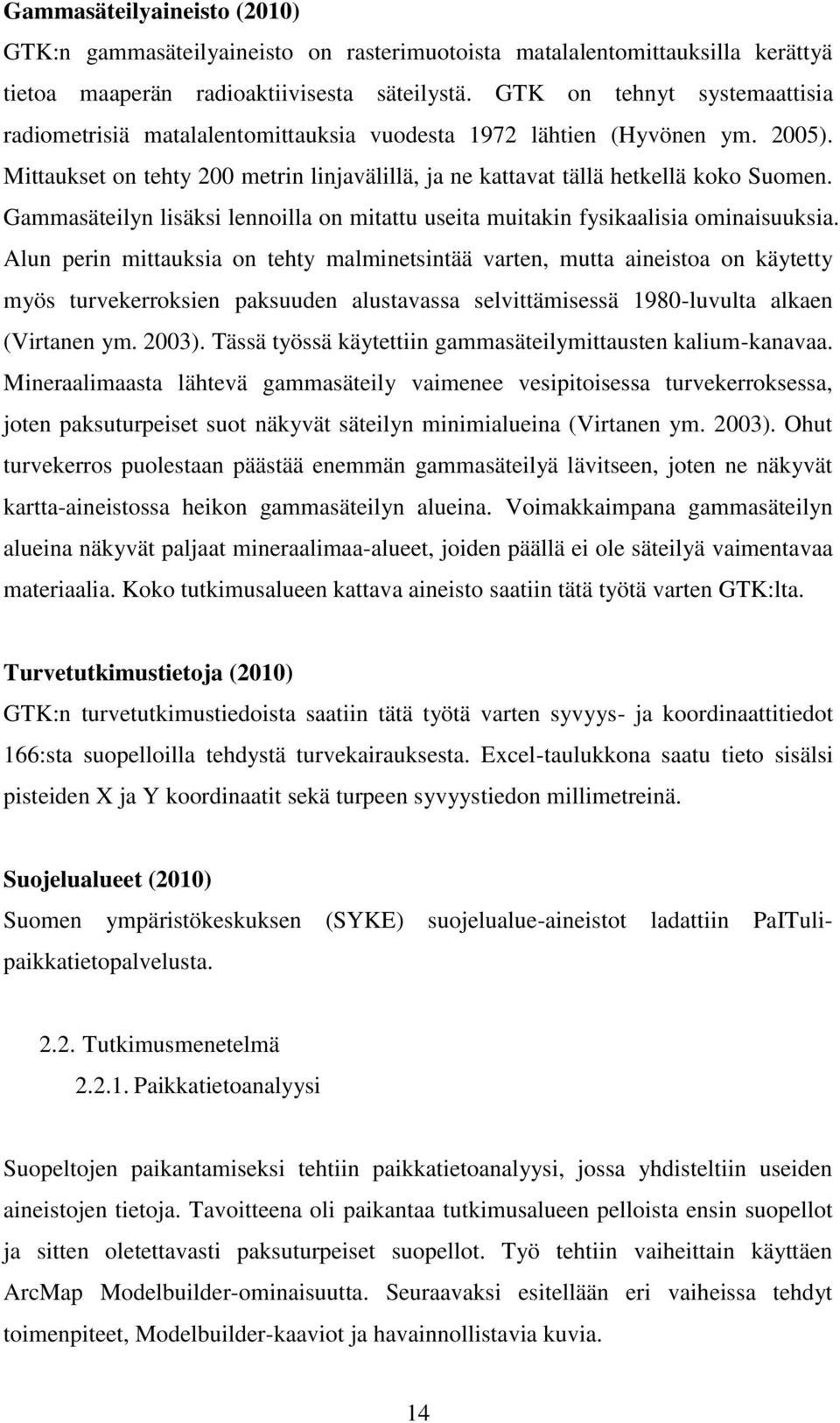 Gammasäteilyn lisäksi lennoilla on mitattu useita muitakin fysikaalisia ominaisuuksia.