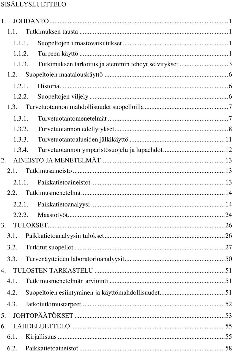 .. 8 1.3.3. Turvetuotantoalueiden jälkikäyttö... 11 1.3.4. Turvetuotannon ympäristösuojelu ja lupaehdot... 12 2. AINEISTO JA MENETELMÄT... 13 2.1. Tutkimusaineisto... 13 2.1.1. Paikkatietoaineistot.