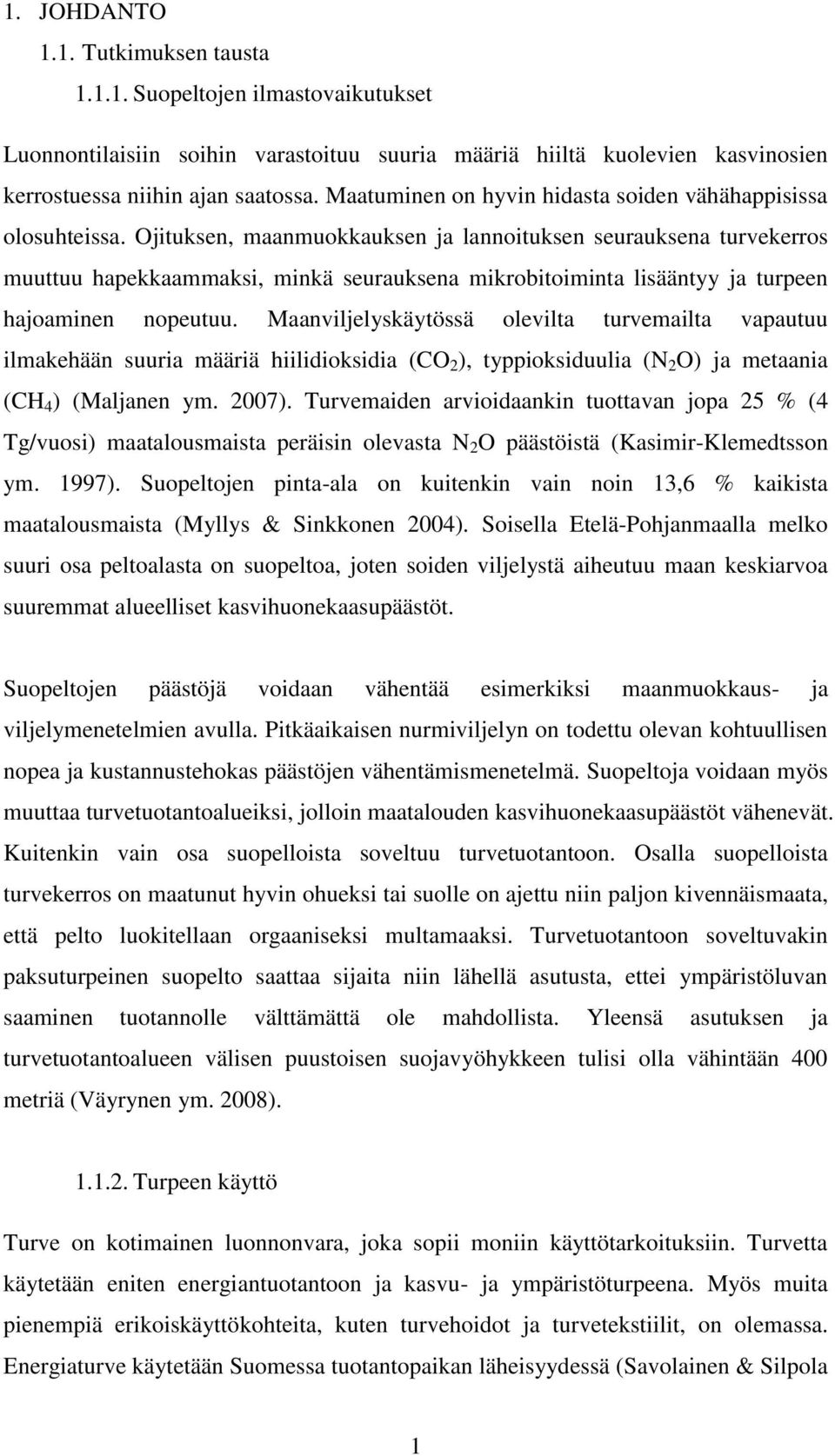 Ojituksen, maanmuokkauksen ja lannoituksen seurauksena turvekerros muuttuu hapekkaammaksi, minkä seurauksena mikrobitoiminta lisääntyy ja turpeen hajoaminen nopeutuu.